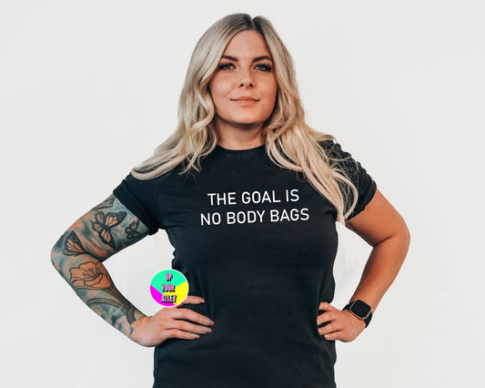 The Goal Is No Body Bags Unisex Tshirt