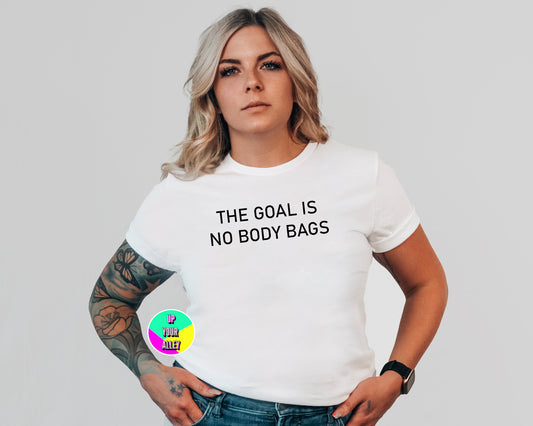 The Goal Is No Body Bags Unisex Tshirt