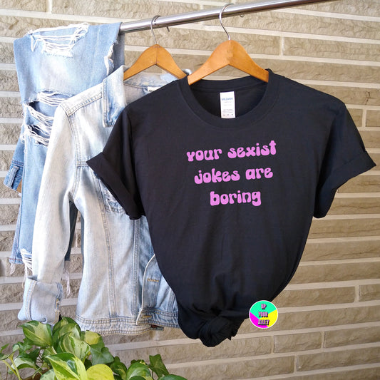 Your Sexist Jokes Are Boring T-shirt