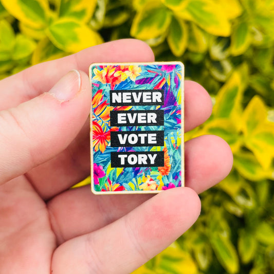 Never Ever Vote Tory Eco Wooden Pin Badge