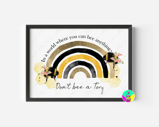 Don't Bee A Tory Rainbow A4 Print