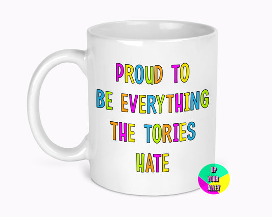 Proud To Be Everything The Tories Hate 11oz Mug